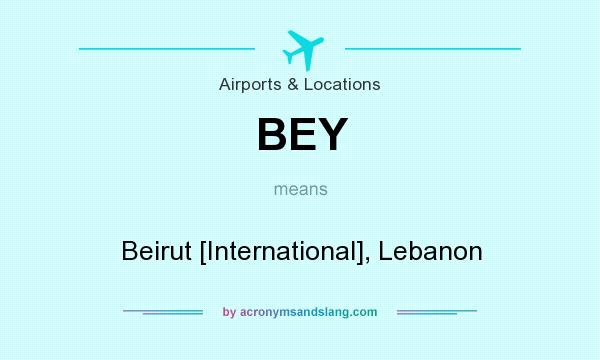 What does BEY mean? It stands for Beirut [International], Lebanon