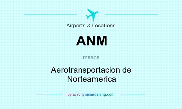 What does ANM mean? It stands for Aerotransportacion de Norteamerica