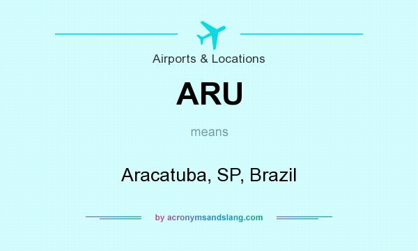 What does ARU mean? It stands for Aracatuba, SP, Brazil