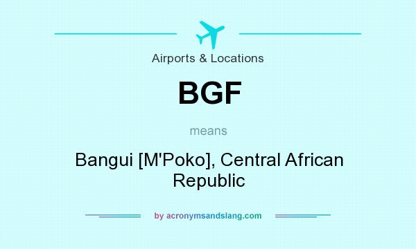 What does BGF mean? It stands for Bangui [M`Poko], Central African Republic