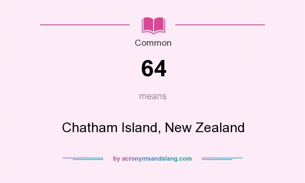 What does 64 mean? It stands for Chatham Island, New Zealand