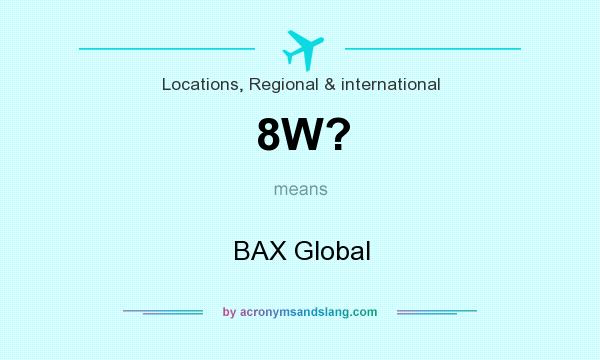 What does 8W? mean? It stands for BAX Global