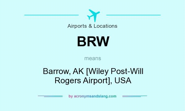 What does BRW mean? It stands for Barrow, AK [Wiley Post-Will Rogers Airport], USA