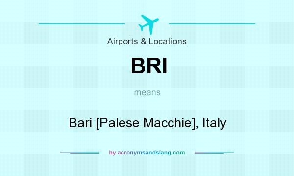 What does BRI mean? It stands for Bari [Palese Macchie], Italy