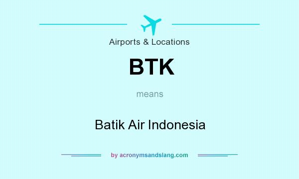 What does BTK mean? It stands for Batik Air Indonesia