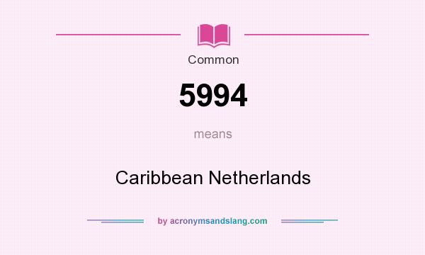 What does 5994 mean? It stands for Caribbean Netherlands