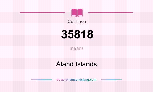 What does 35818 mean? It stands for Åland Islands