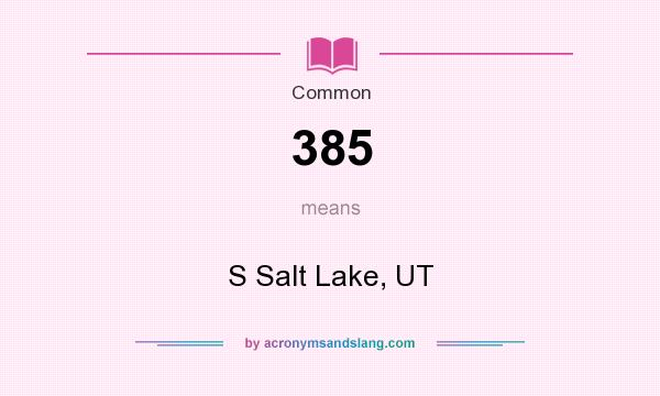 What does 385 mean? It stands for S Salt Lake, UT
