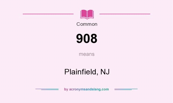 What does 908 mean? It stands for Plainfield, NJ
