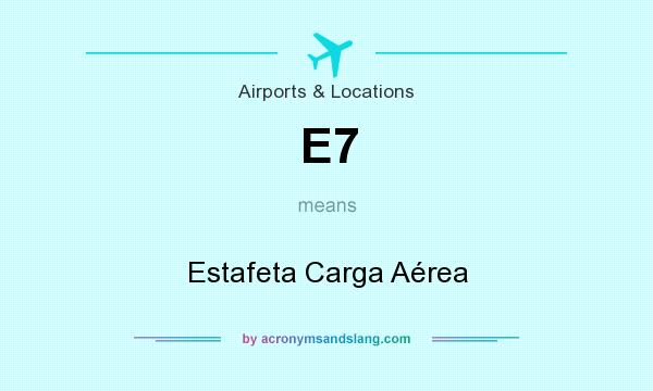 What does E7 mean? It stands for Estafeta Carga Aérea