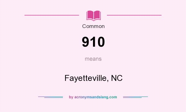 What does 910 mean? It stands for Fayetteville, NC