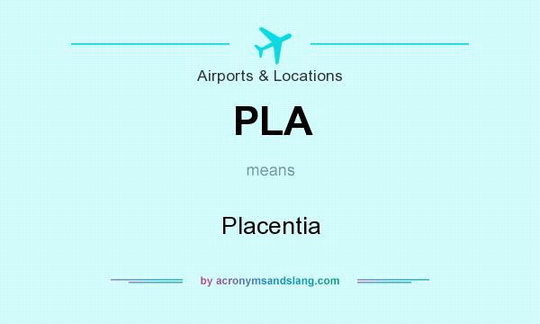 What does PLA mean? It stands for Placentia