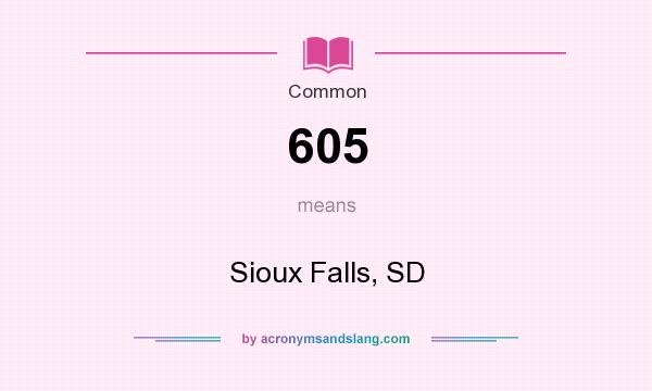 What does 605 mean? It stands for Sioux Falls, SD