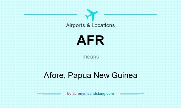 What does AFR mean? It stands for Afore, Papua New Guinea