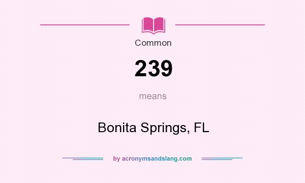 What does 239 mean? It stands for Bonita Springs, FL
