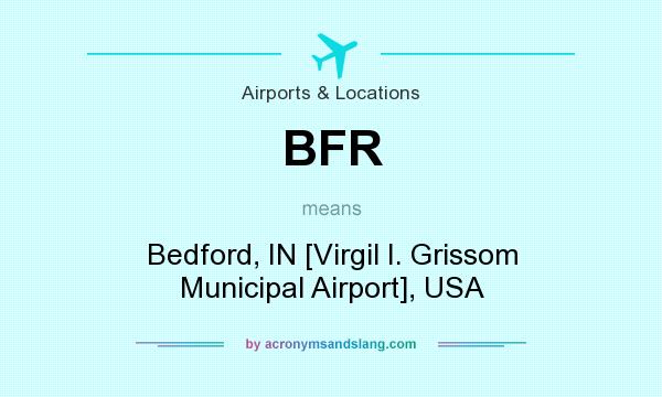 What does BFR mean? It stands for Bedford, IN [Virgil I. Grissom Municipal Airport], USA