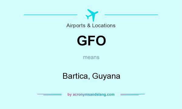 What does GFO mean? It stands for Bartica, Guyana