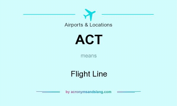 What does ACT mean? It stands for Flight Line