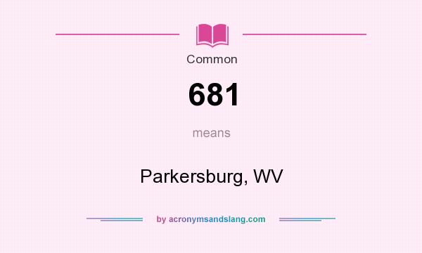 What does 681 mean? It stands for Parkersburg, WV