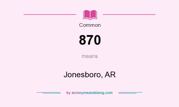 What does 870 mean? It stands for Jonesboro, AR