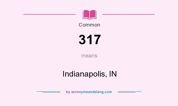 What does 317 mean? It stands for Indianapolis, IN