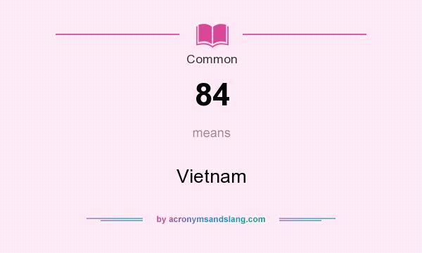 What does 84 mean? It stands for Vietnam
