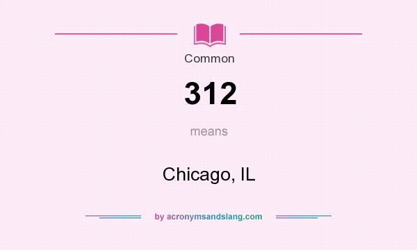 What does 312 mean? It stands for Chicago, IL