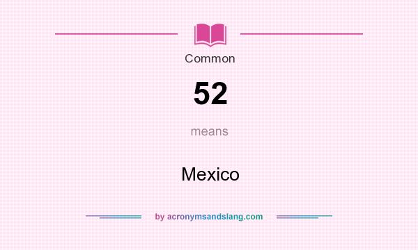 What does 52 mean? It stands for Mexico