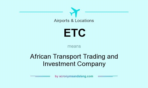 What does ETC mean? It stands for African Transport Trading and Investment Company