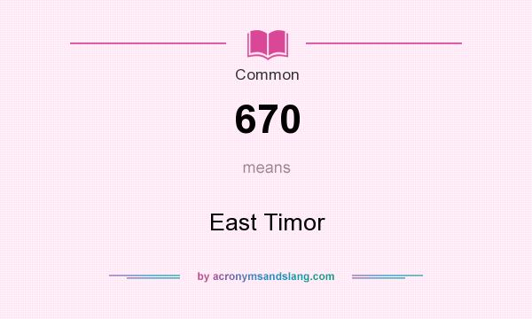 What does 670 mean? It stands for East Timor