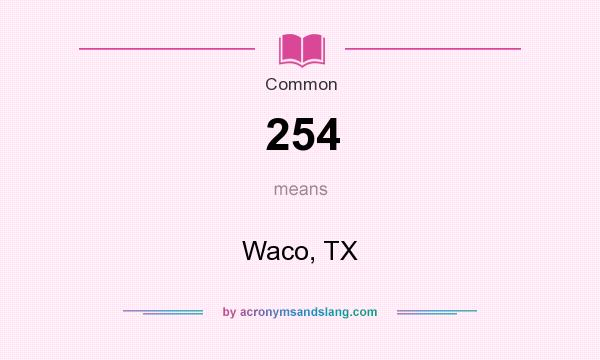 What does 254 mean? It stands for Waco, TX