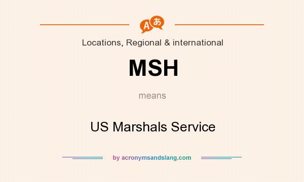 What does MSH mean? It stands for US Marshals Service