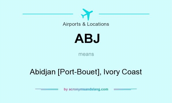 What does ABJ mean? It stands for Abidjan [Port-Bouet], Ivory Coast