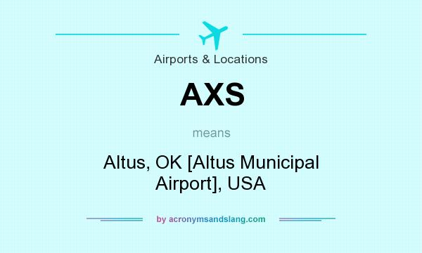 What does AXS mean? It stands for Altus, OK [Altus Municipal Airport], USA