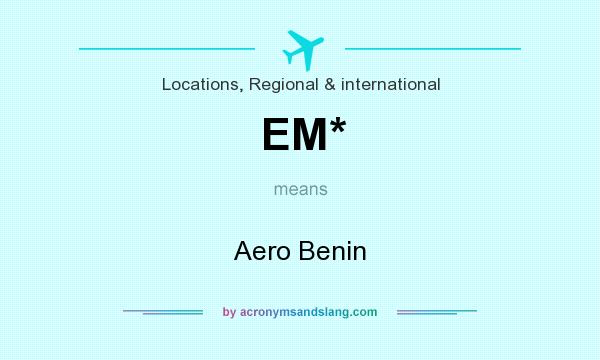 What does EM* mean? It stands for Aero Benin
