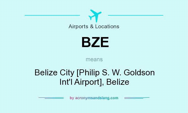 What does BZE mean? It stands for Belize City [Philip S. W. Goldson Int`l Airport], Belize