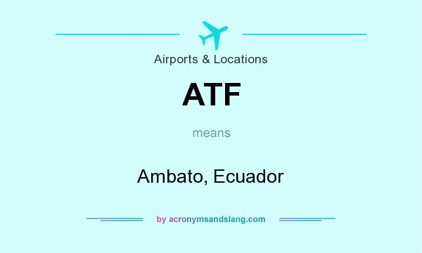 What does ATF mean? It stands for Ambato, Ecuador
