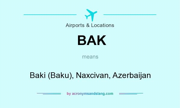 What does BAK mean? It stands for Baki (Baku), Naxcivan, Azerbaijan