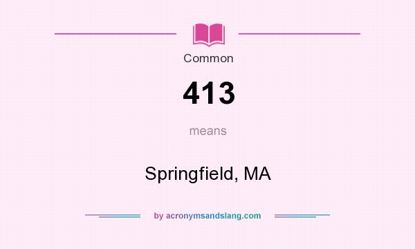 What does 413 mean? It stands for Springfield, MA