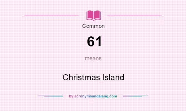 What does 61 mean? It stands for Christmas Island