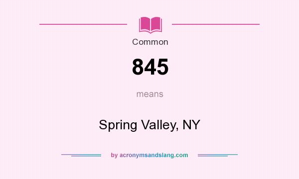 What does 845 mean? It stands for Spring Valley, NY