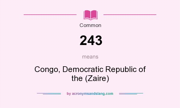 What does 243 mean? It stands for Congo, Democratic Republic of the (Zaire)