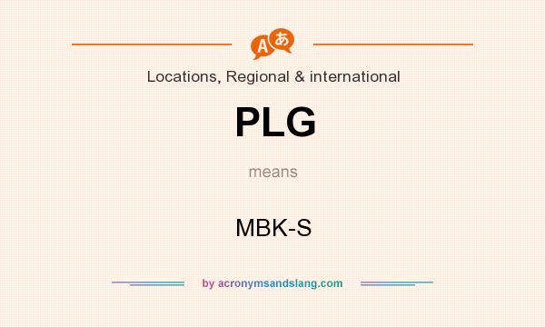 What does PLG mean? It stands for MBK-S