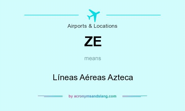 What does ZE mean? It stands for Líneas Aéreas Azteca