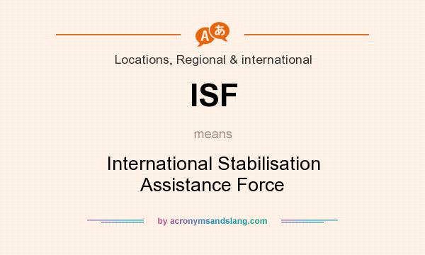 What does ISF mean? It stands for International Stabilisation Assistance Force
