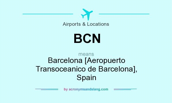 What does BCN mean? It stands for Barcelona [Aeropuerto Transoceanico de Barcelona], Spain