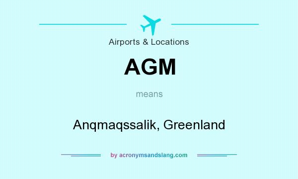 What does AGM mean? It stands for Anqmaqssalik, Greenland