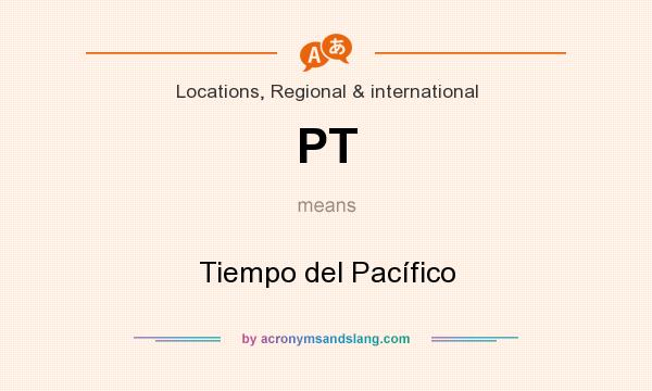 What does PT mean? It stands for Tiempo del Pacífico