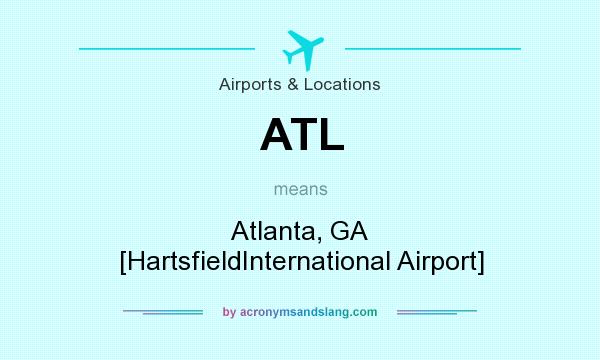 What does ATL mean? It stands for Atlanta, GA [HartsfieldInternational Airport]