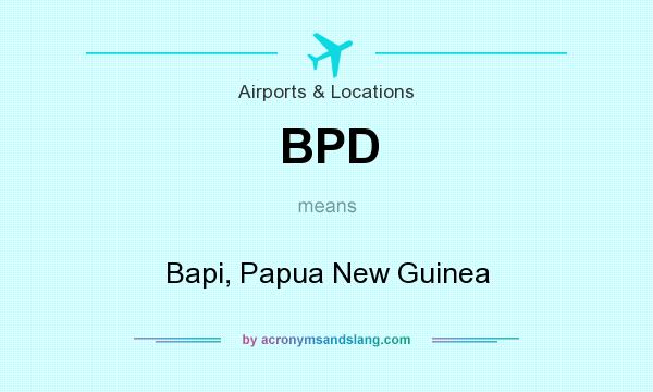 What does BPD mean? It stands for Bapi, Papua New Guinea